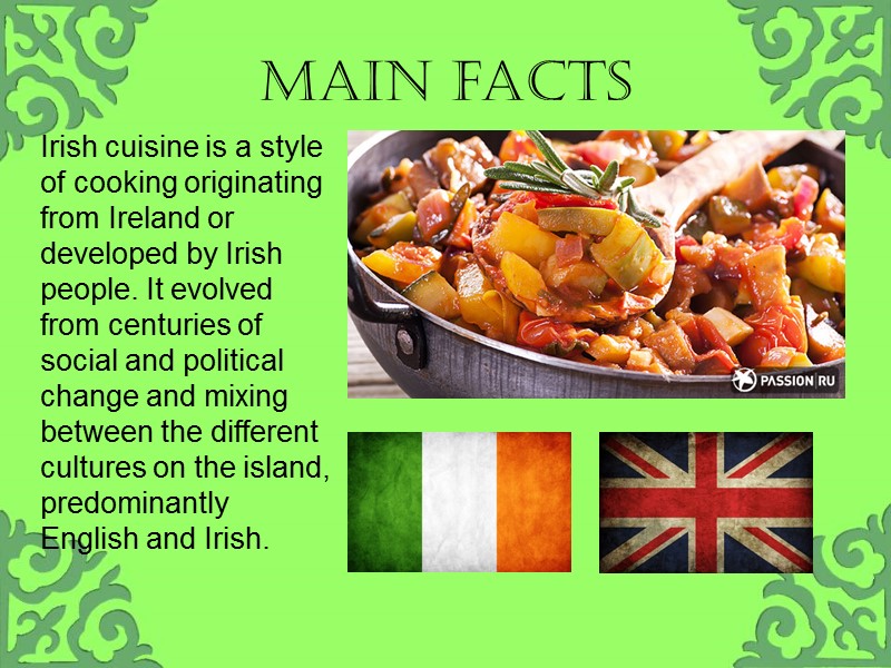 Main facts Irish cuisine is a style of cooking originating from Ireland or developed